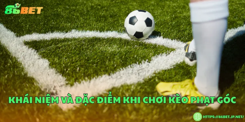 Khái niệm và đặc điểm khi chơi kèo phạt góc