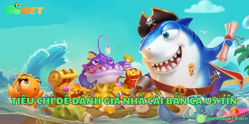 Tiêu chí để đánh giá nhà cái bắn cá uy tín